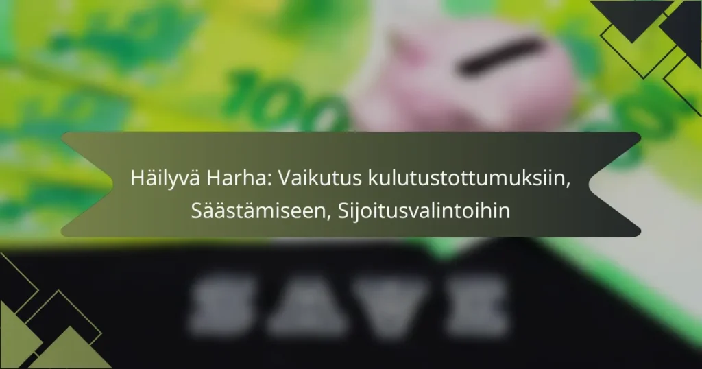 Häilyvä Harha: Vaikutus kulutustottumuksiin, Säästämiseen, Sijoitusvalintoihin