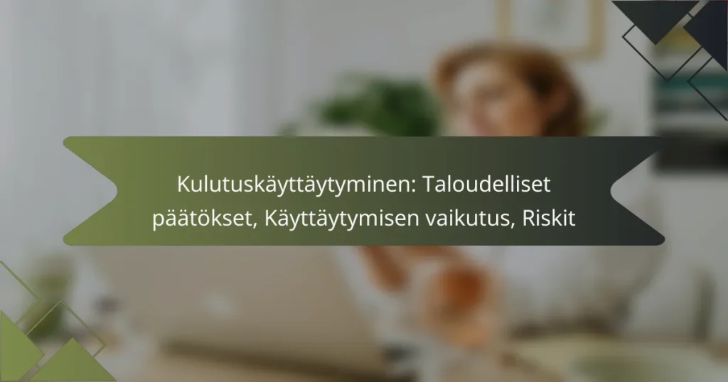 Kulutuskäyttäytyminen: Taloudelliset päätökset, Käyttäytymisen vaikutus, Riskit