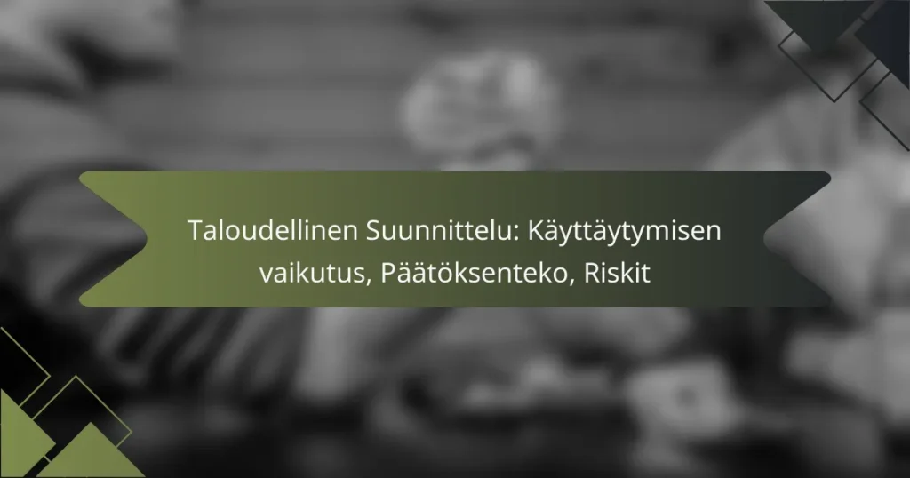 Taloudellinen Suunnittelu: Käyttäytymisen vaikutus, Päätöksenteko, Riskit