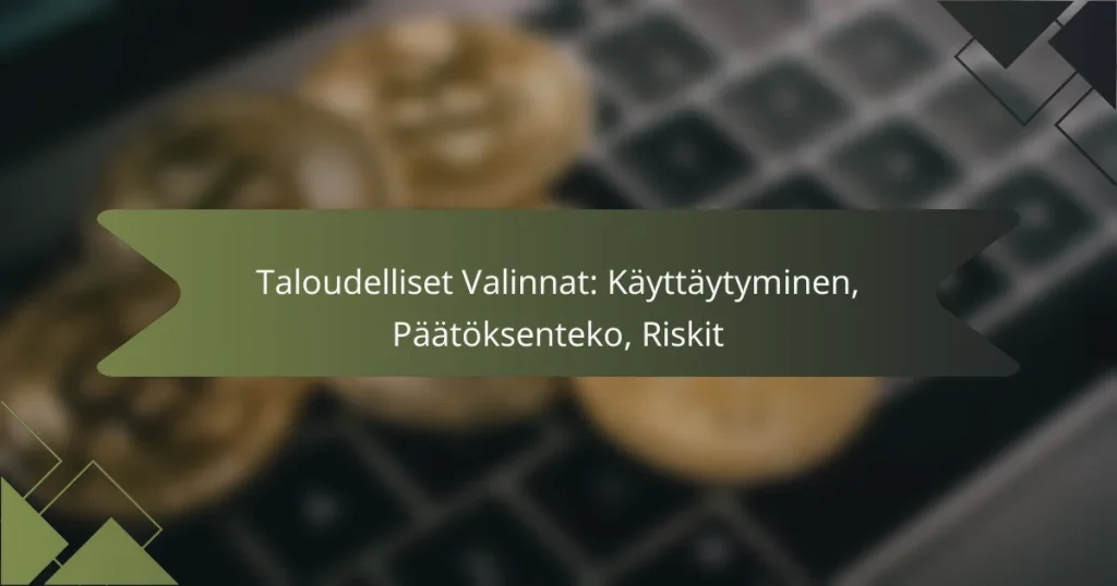 Taloudelliset Valinnat: Käyttäytyminen, Päätöksenteko, Riskit