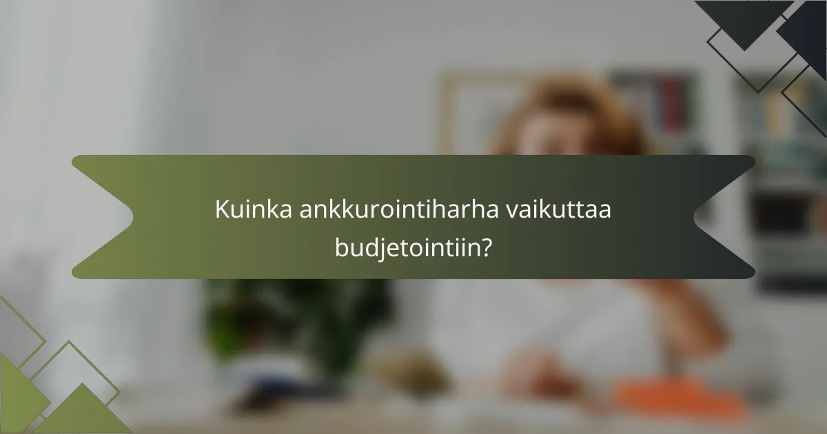 Kuinka ankkurointiharha vaikuttaa budjetointiin?