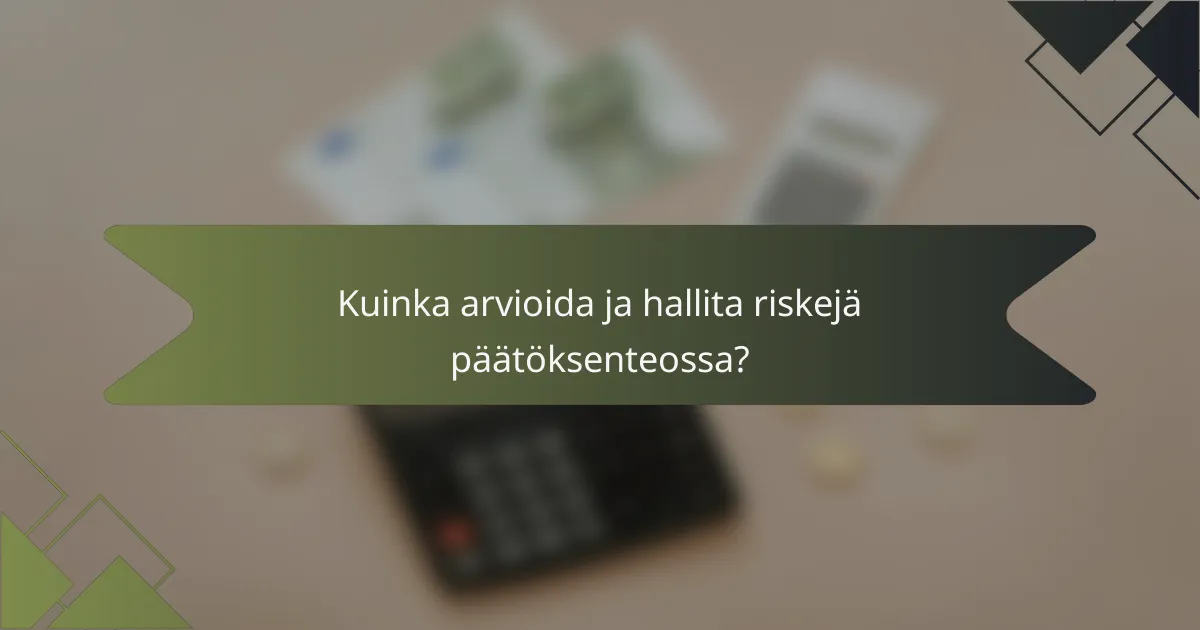 Kuinka arvioida ja hallita riskejä päätöksenteossa?