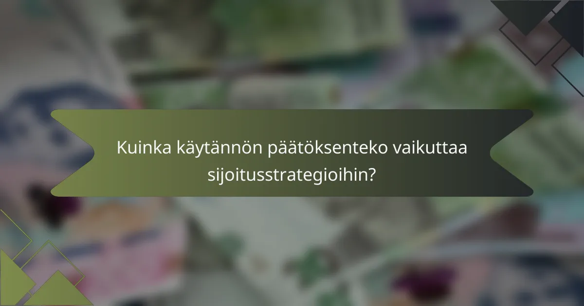 Kuinka käytännön päätöksenteko vaikuttaa sijoitusstrategioihin?