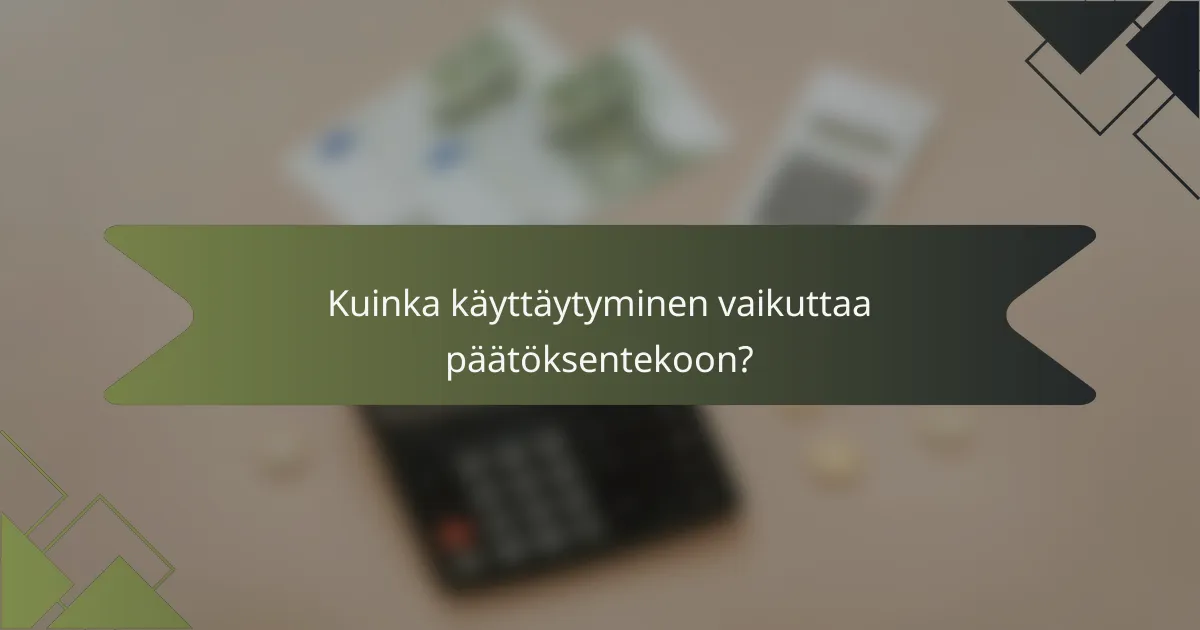 Kuinka käyttäytyminen vaikuttaa päätöksentekoon?