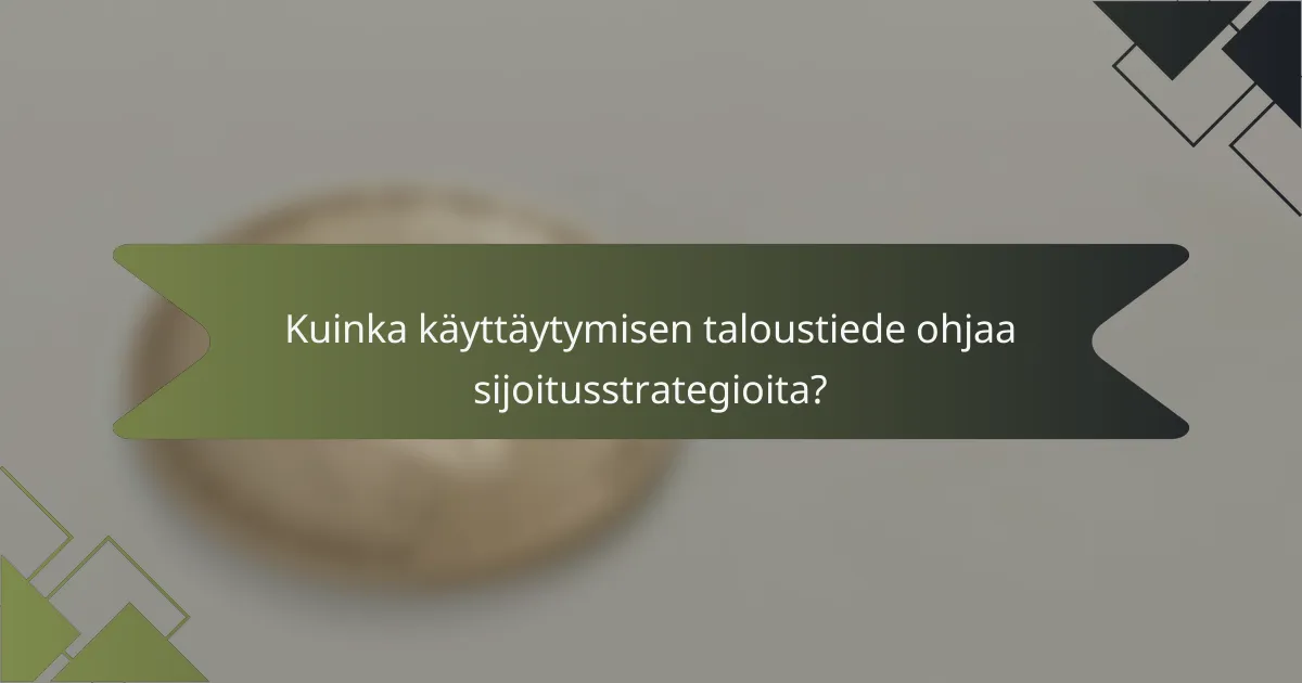Kuinka käyttäytymisen taloustiede ohjaa sijoitusstrategioita?