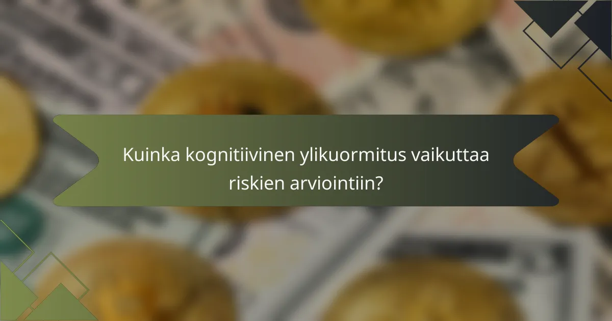 Kuinka kognitiivinen ylikuormitus vaikuttaa riskien arviointiin?
