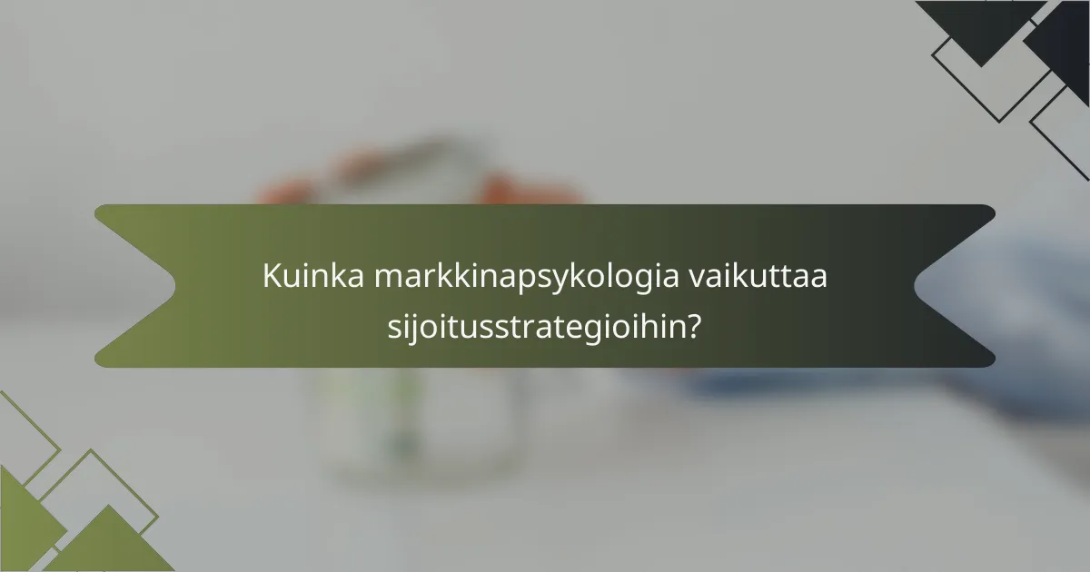 Kuinka markkinapsykologia vaikuttaa sijoitusstrategioihin?
