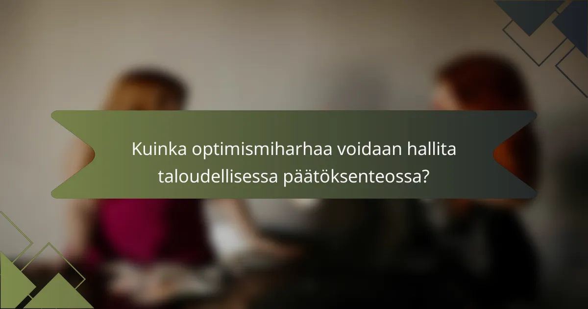 Kuinka optimismiharhaa voidaan hallita taloudellisessa päätöksenteossa?