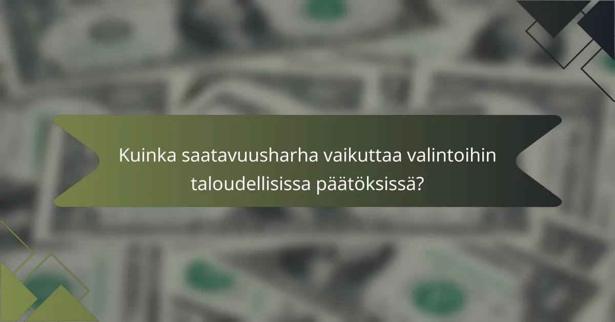 Kuinka saatavuusharha vaikuttaa valintoihin taloudellisissa päätöksissä?