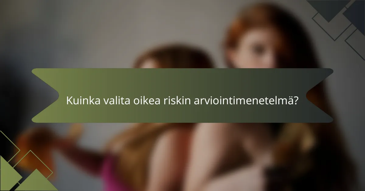 Kuinka valita oikea riskin arviointimenetelmä?