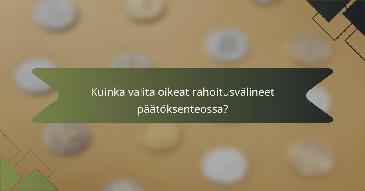 Kuinka valita oikeat rahoitusvälineet päätöksenteossa?