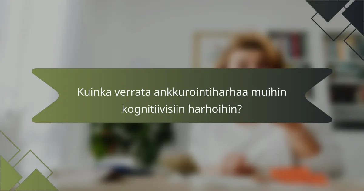 Kuinka verrata ankkurointiharhaa muihin kognitiivisiin harhoihin?
