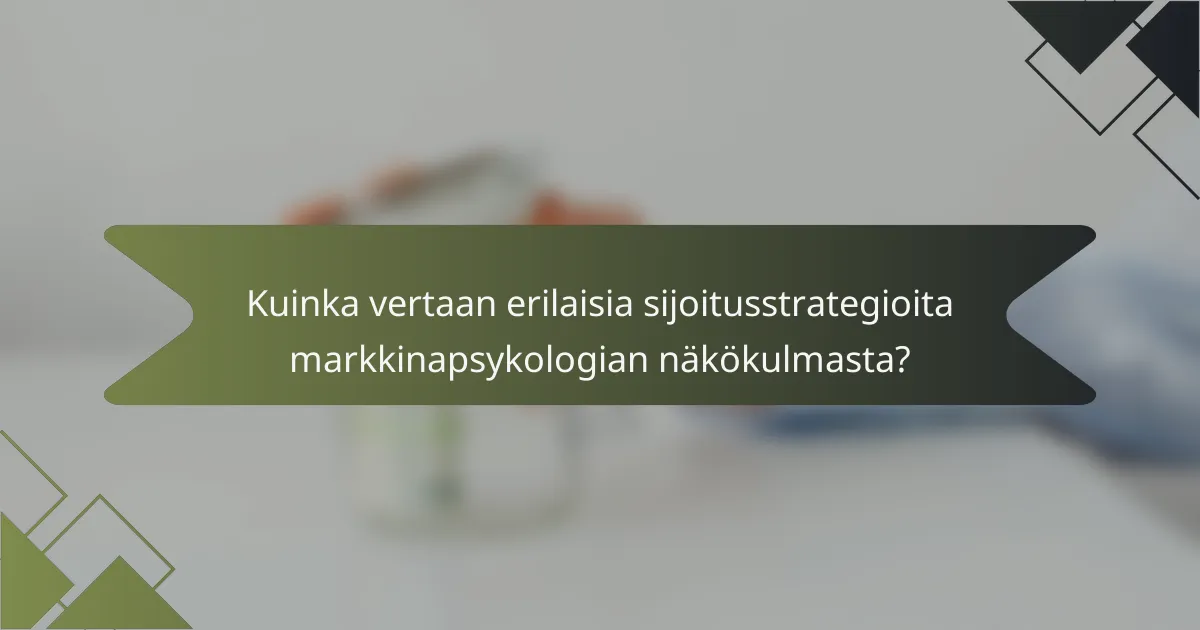 Kuinka vertaan erilaisia sijoitusstrategioita markkinapsykologian näkökulmasta?