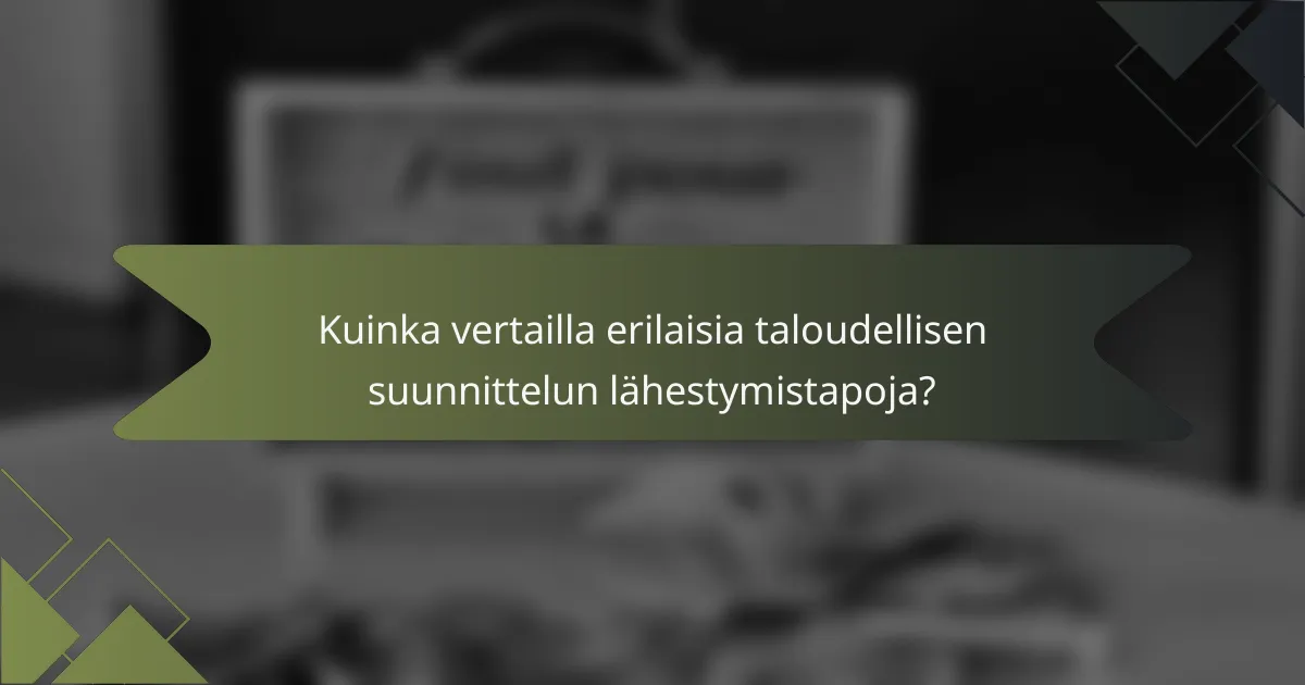 Kuinka vertailla erilaisia taloudellisen suunnittelun lähestymistapoja?