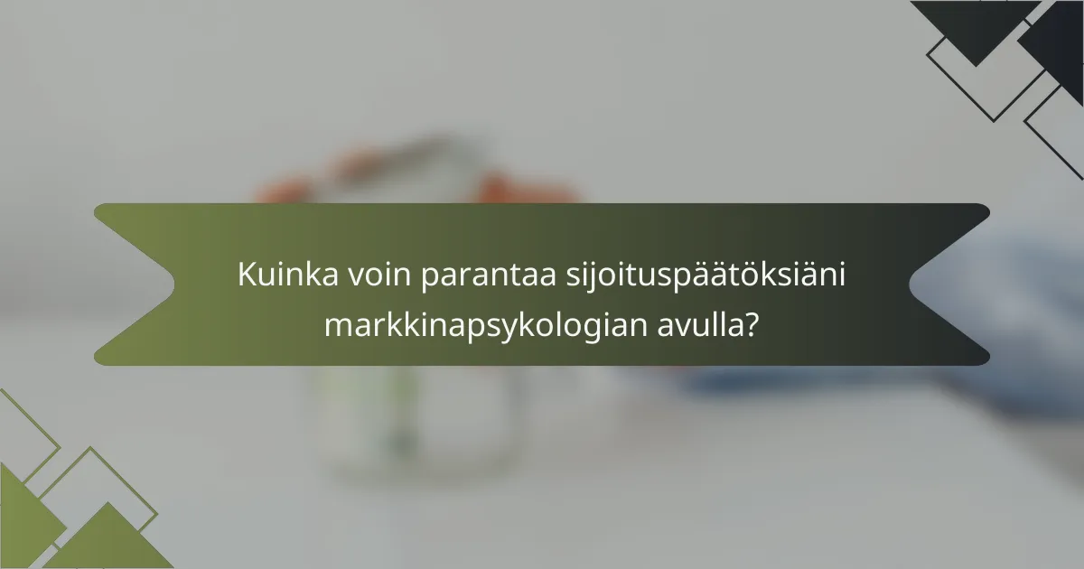 Kuinka voin parantaa sijoituspäätöksiäni markkinapsykologian avulla?