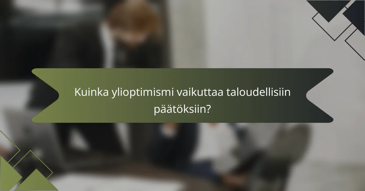 Kuinka ylioptimismi vaikuttaa taloudellisiin päätöksiin?