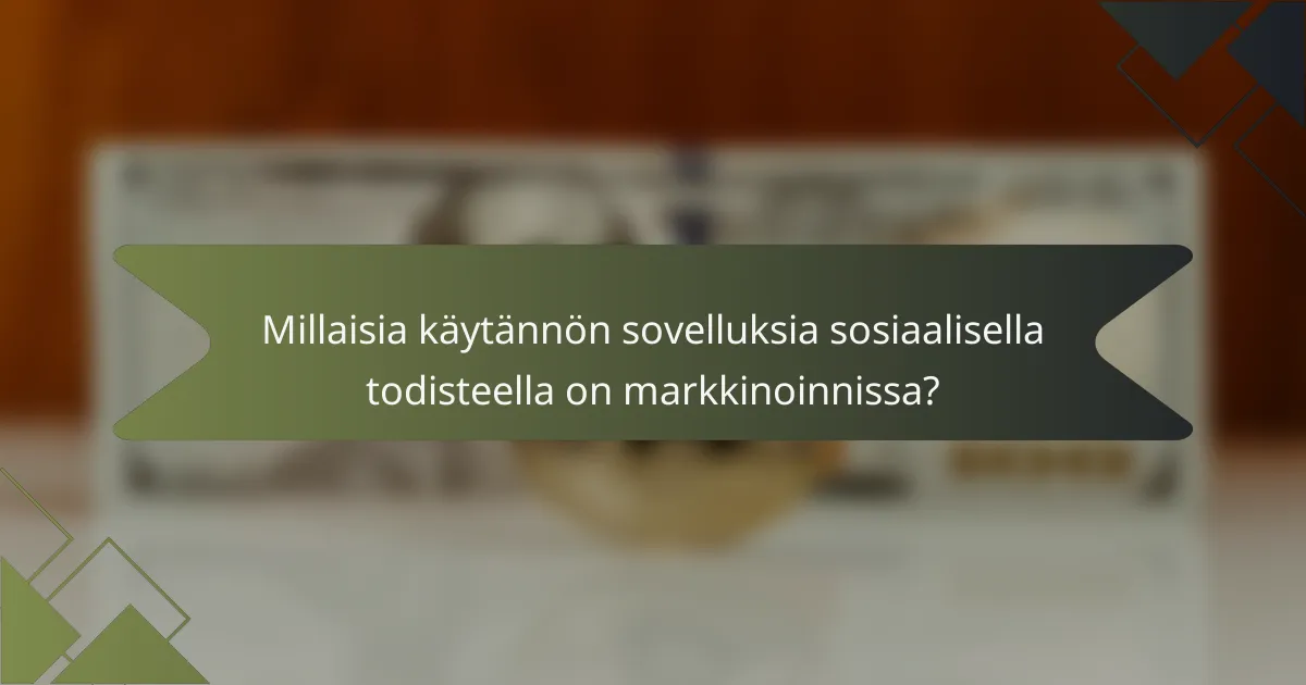 Millaisia käytännön sovelluksia sosiaalisella todisteella on markkinoinnissa?