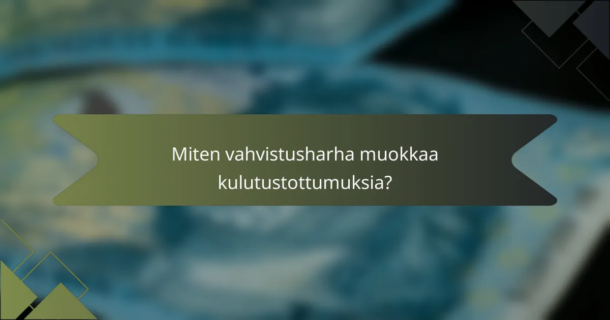 Miten vahvistusharha muokkaa kulutustottumuksia?