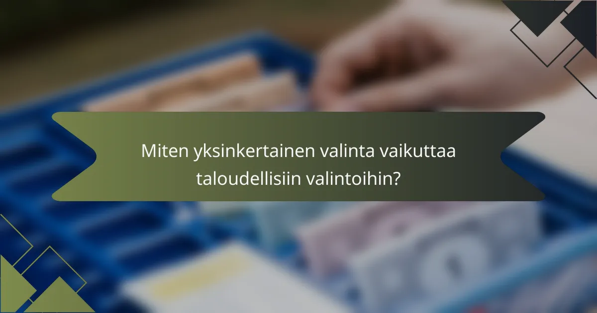 Miten yksinkertainen valinta vaikuttaa taloudellisiin valintoihin?