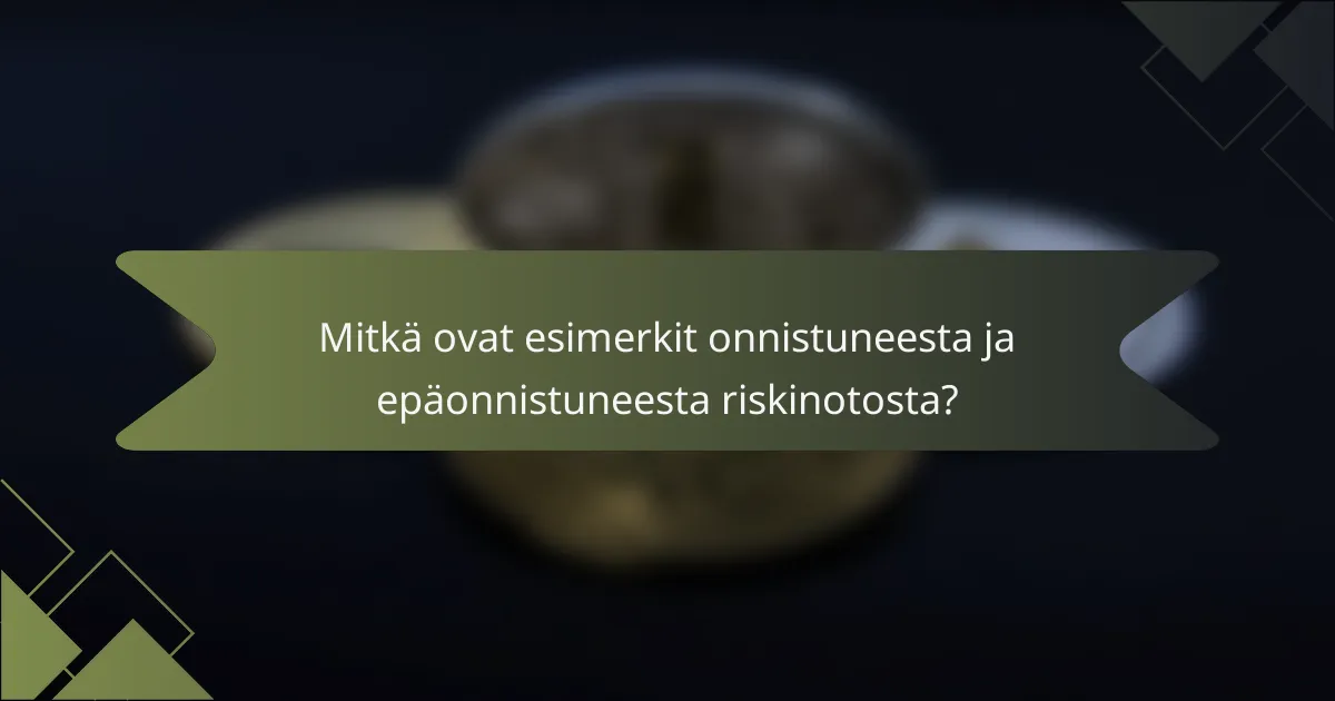 Mitkä ovat esimerkit onnistuneesta ja epäonnistuneesta riskinotosta?
