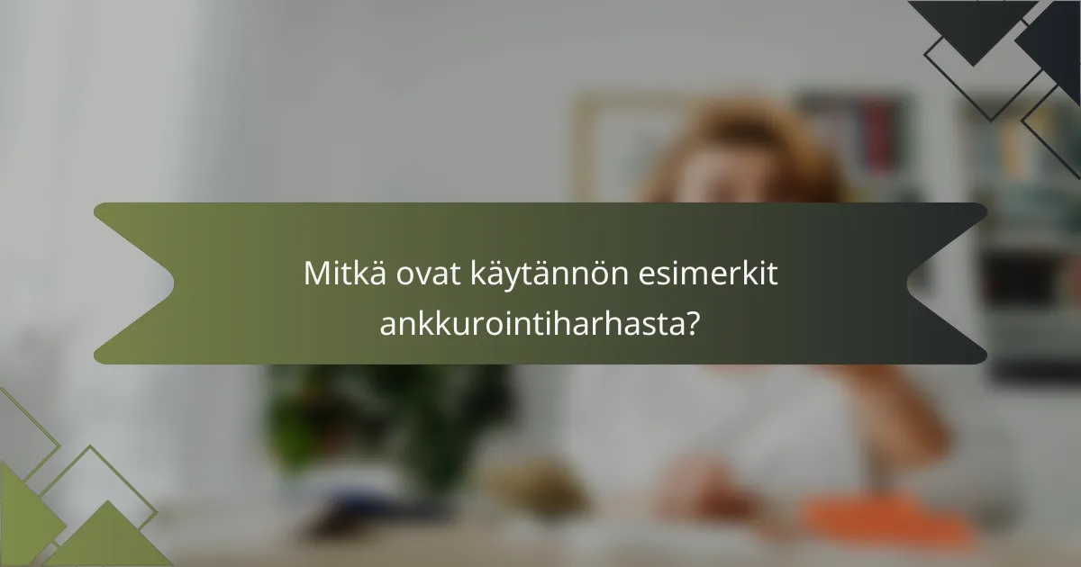 Mitkä ovat käytännön esimerkit ankkurointiharhasta?