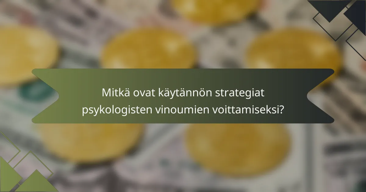 Mitkä ovat käytännön strategiat psykologisten vinoumien voittamiseksi?