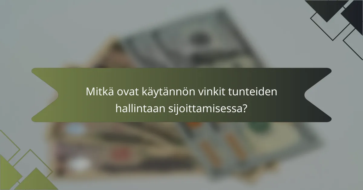 Mitkä ovat käytännön vinkit tunteiden hallintaan sijoittamisessa?