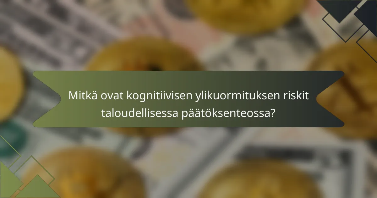 Mitkä ovat kognitiivisen ylikuormituksen riskit taloudellisessa päätöksenteossa?