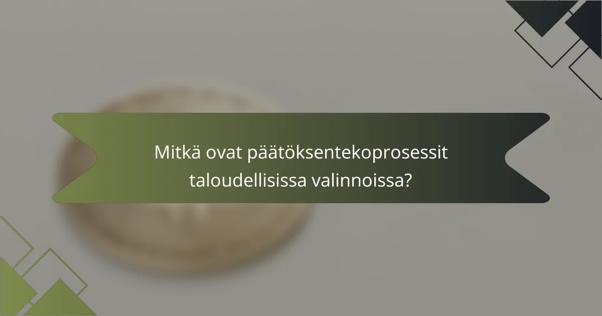 Mitkä ovat päätöksentekoprosessit taloudellisissa valinnoissa?