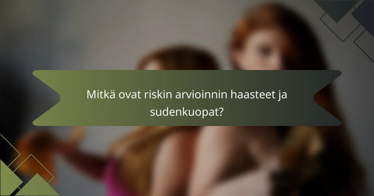 Mitkä ovat riskin arvioinnin haasteet ja sudenkuopat?