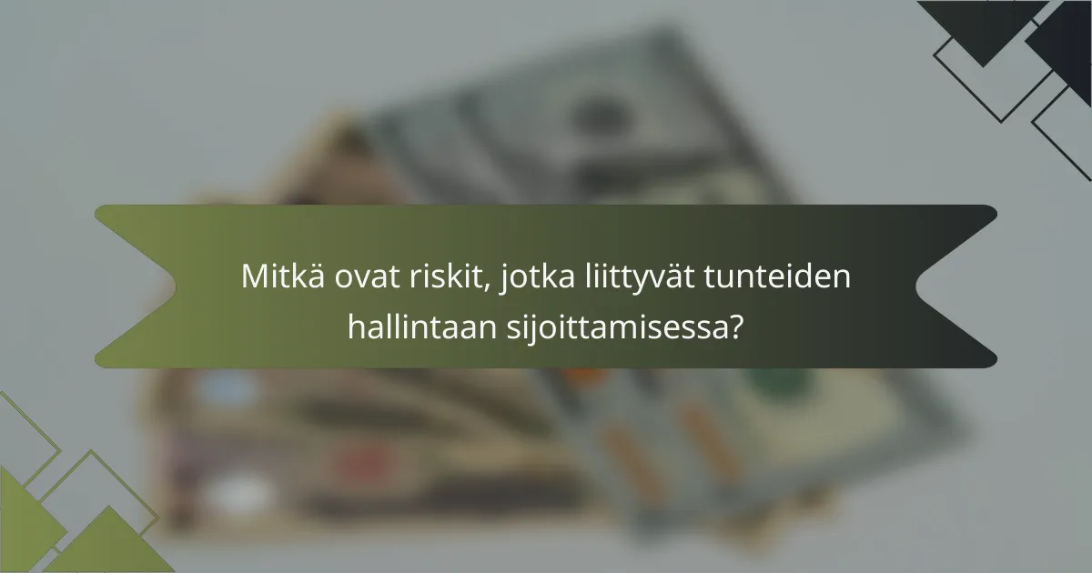 Mitkä ovat riskit, jotka liittyvät tunteiden hallintaan sijoittamisessa?