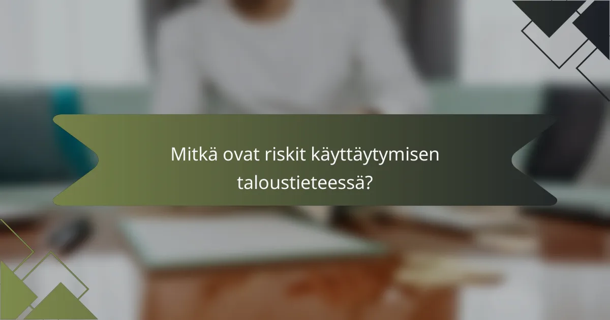Mitkä ovat riskit käyttäytymisen taloustieteessä?