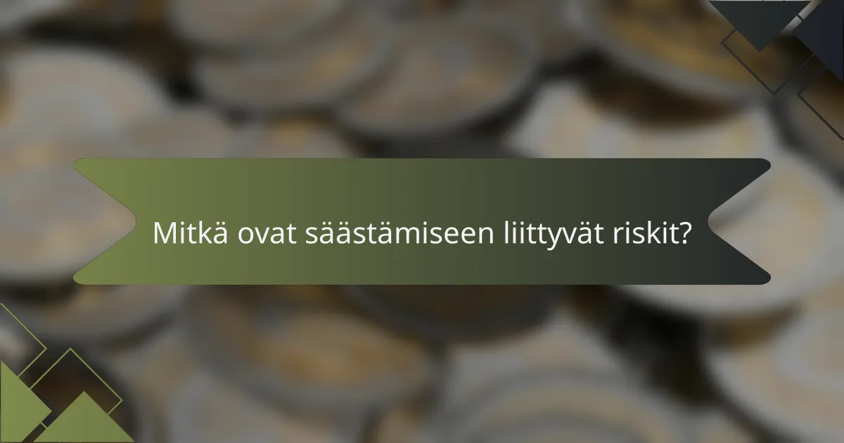 Mitkä ovat säästämiseen liittyvät riskit?