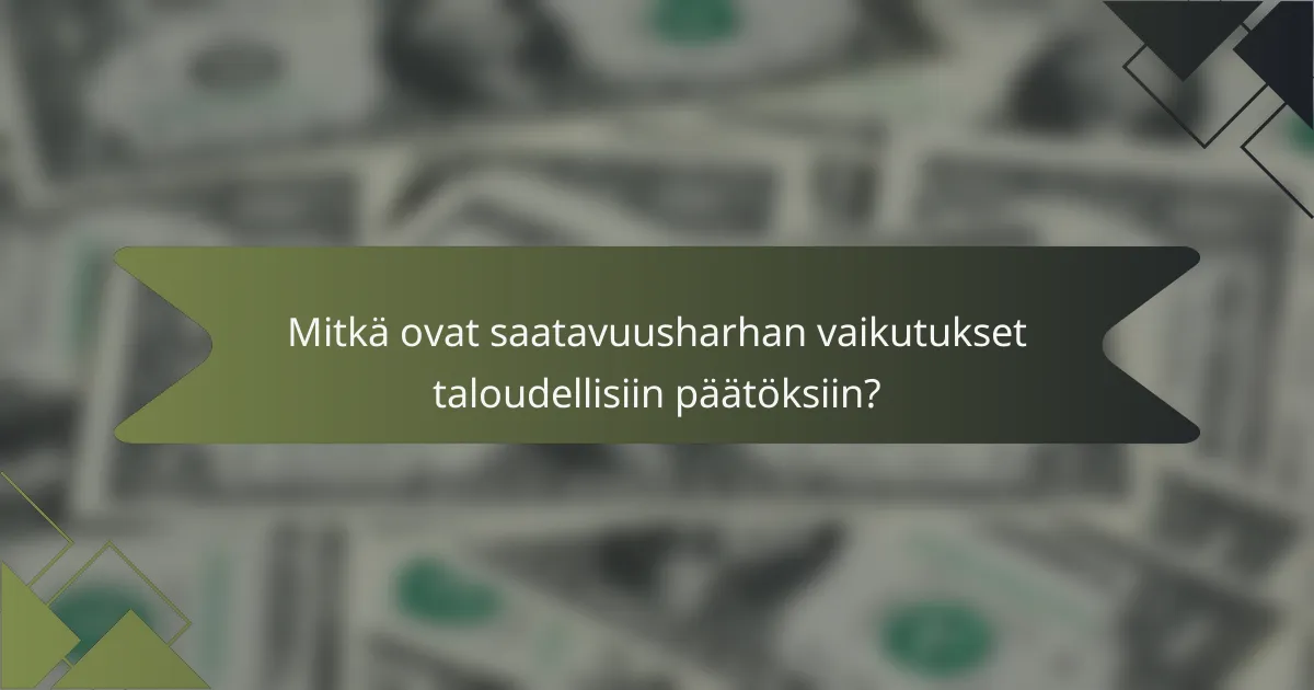 Mitkä ovat saatavuusharhan vaikutukset taloudellisiin päätöksiin?