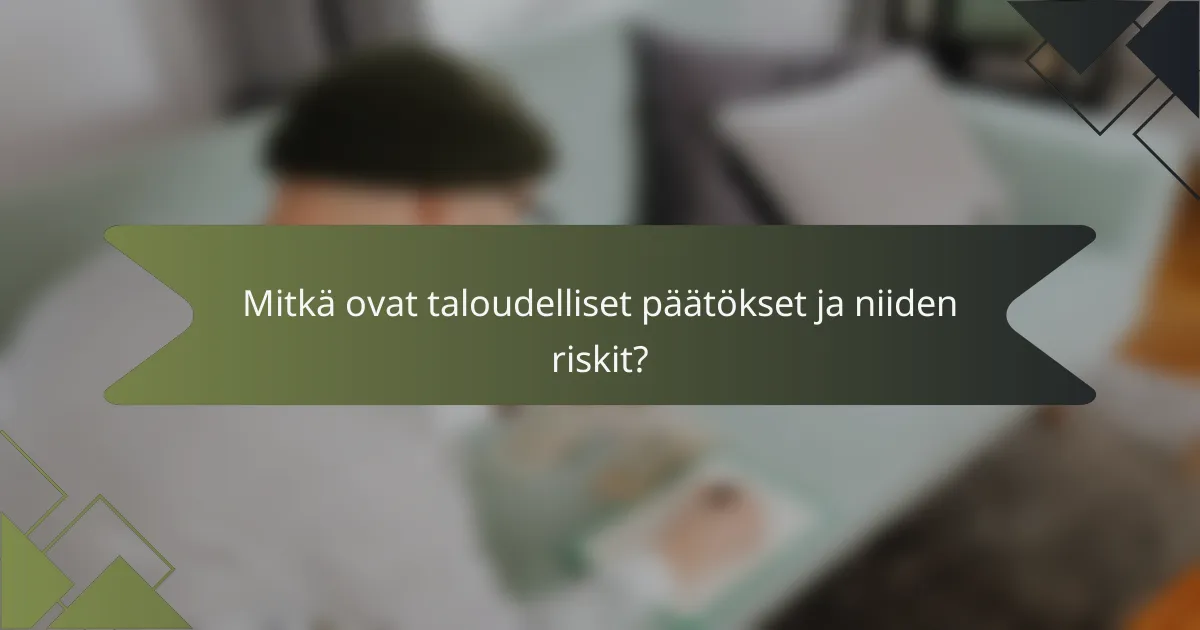 Mitkä ovat taloudelliset päätökset ja niiden riskit?