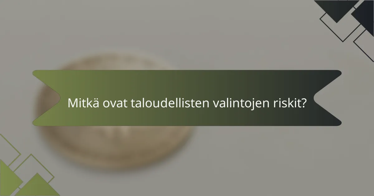Mitkä ovat taloudellisten valintojen riskit?