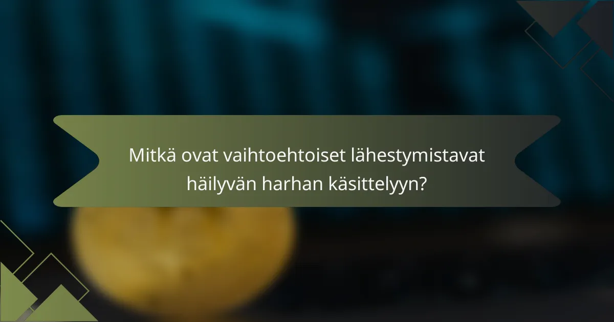 Mitkä ovat vaihtoehtoiset lähestymistavat häilyvän harhan käsittelyyn?