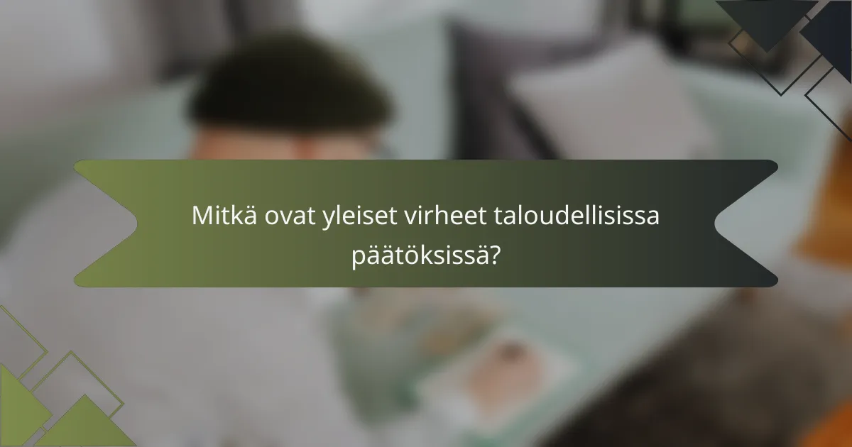 Mitkä ovat yleiset virheet taloudellisissa päätöksissä?
