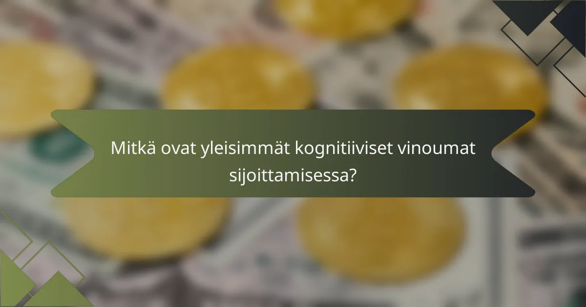 Mitkä ovat yleisimmät kognitiiviset vinoumat sijoittamisessa?