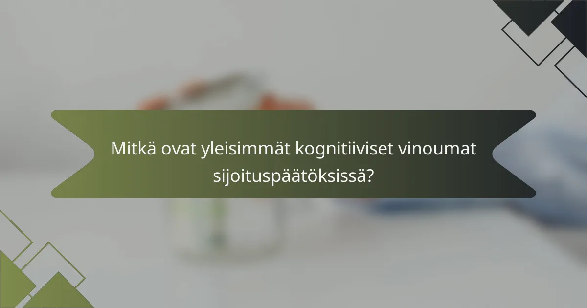 Mitkä ovat yleisimmät kognitiiviset vinoumat sijoituspäätöksissä?