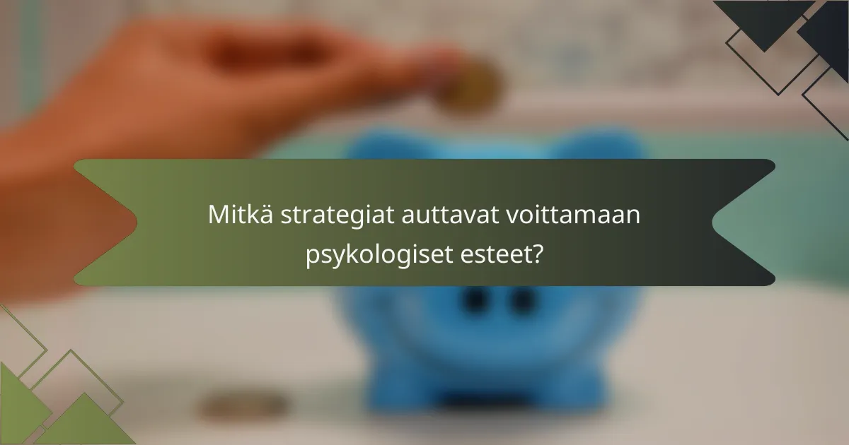 Mitkä strategiat auttavat voittamaan psykologiset esteet?