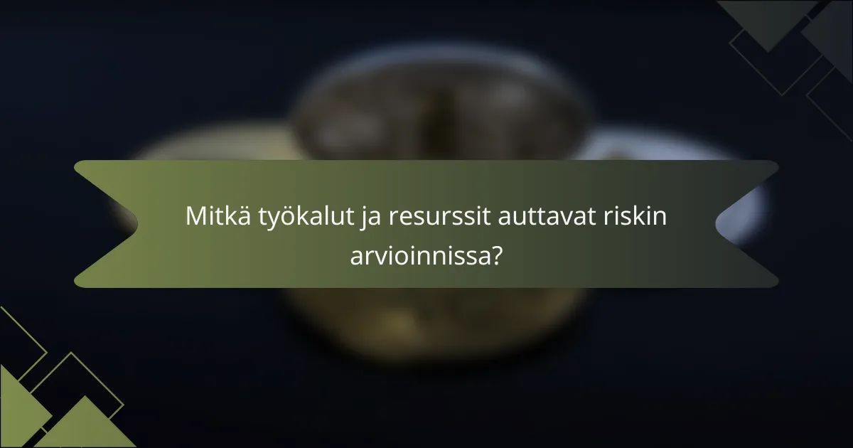 Mitkä työkalut ja resurssit auttavat riskin arvioinnissa?